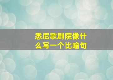 悉尼歌剧院像什么写一个比喻句