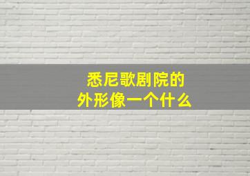 悉尼歌剧院的外形像一个什么