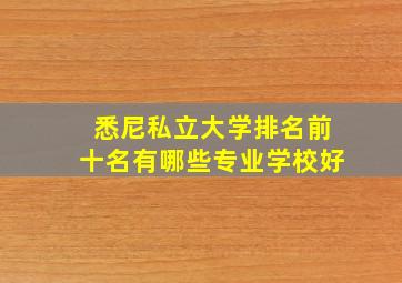 悉尼私立大学排名前十名有哪些专业学校好