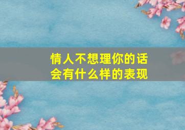 情人不想理你的话会有什么样的表现