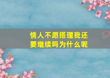 情人不愿搭理我还要继续吗为什么呢