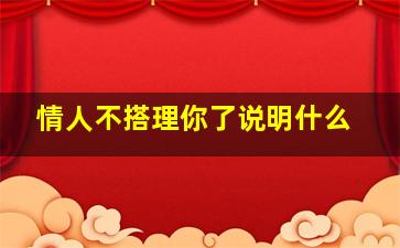 情人不搭理你了说明什么