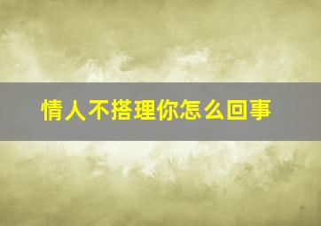 情人不搭理你怎么回事