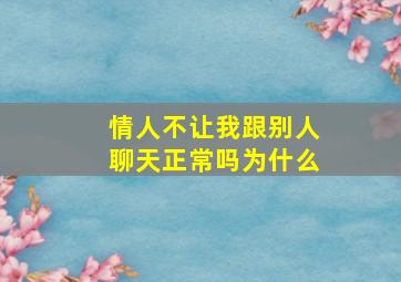 情人不让我跟别人聊天正常吗为什么