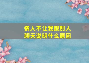 情人不让我跟别人聊天说明什么原因