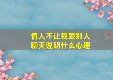 情人不让我跟别人聊天说明什么心理