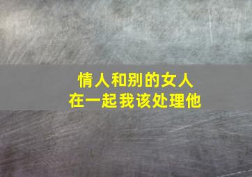 情人和别的女人在一起我该处理他