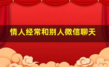 情人经常和别人微信聊天