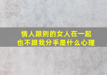 情人跟别的女人在一起也不跟我分手是什么心理