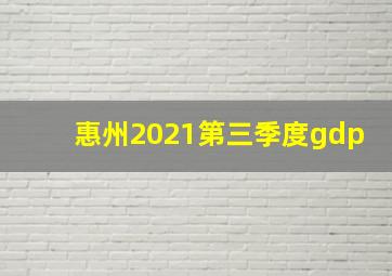 惠州2021第三季度gdp