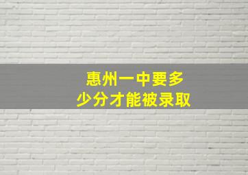 惠州一中要多少分才能被录取