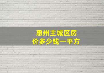 惠州主城区房价多少钱一平方