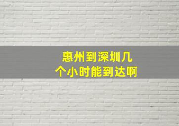 惠州到深圳几个小时能到达啊