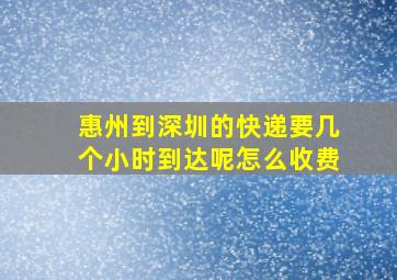 惠州到深圳的快递要几个小时到达呢怎么收费