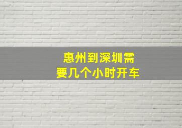 惠州到深圳需要几个小时开车