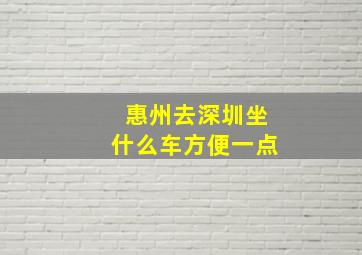 惠州去深圳坐什么车方便一点