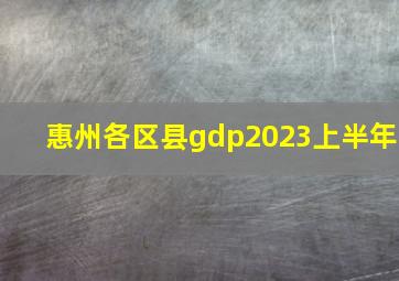 惠州各区县gdp2023上半年