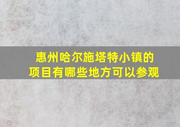 惠州哈尔施塔特小镇的项目有哪些地方可以参观