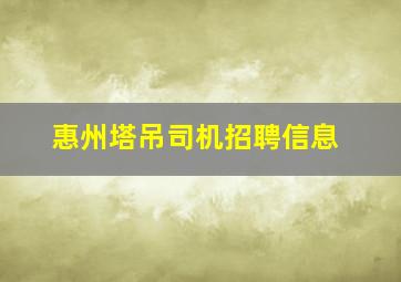 惠州塔吊司机招聘信息