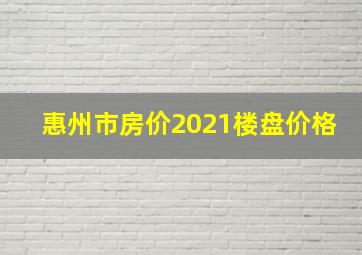 惠州市房价2021楼盘价格