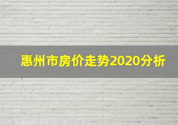 惠州市房价走势2020分析