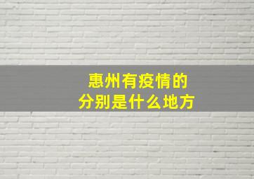 惠州有疫情的分别是什么地方