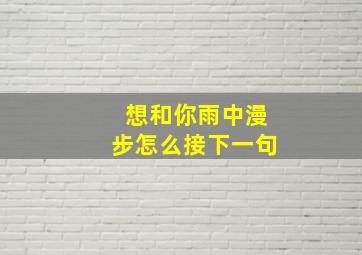 想和你雨中漫步怎么接下一句