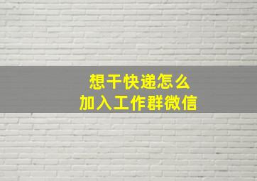 想干快递怎么加入工作群微信