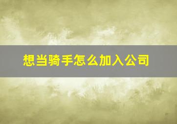 想当骑手怎么加入公司