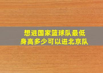 想进国家篮球队最低身高多少可以进北京队