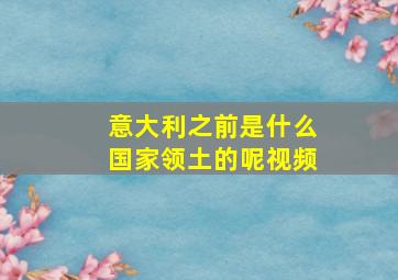 意大利之前是什么国家领土的呢视频