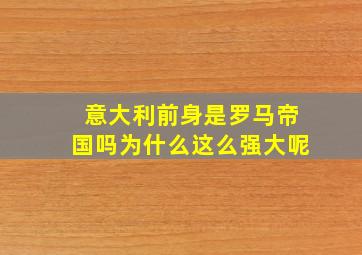 意大利前身是罗马帝国吗为什么这么强大呢