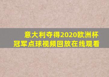 意大利夺得2020欧洲杯冠军点球视频回放在线观看