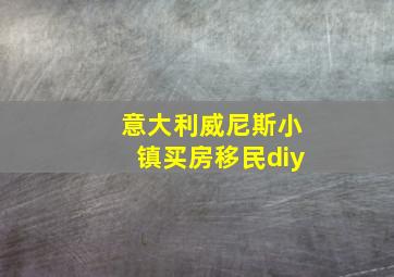 意大利威尼斯小镇买房移民diy