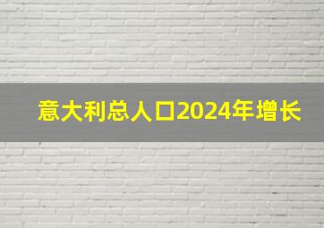 意大利总人口2024年增长