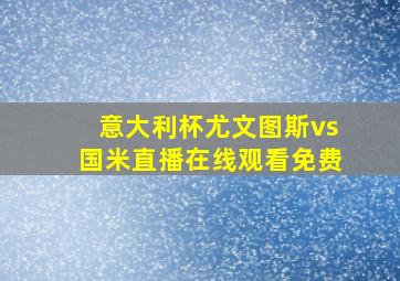 意大利杯尤文图斯vs国米直播在线观看免费