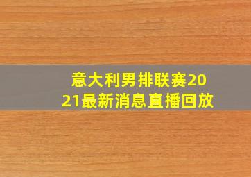 意大利男排联赛2021最新消息直播回放