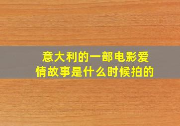 意大利的一部电影爱情故事是什么时候拍的