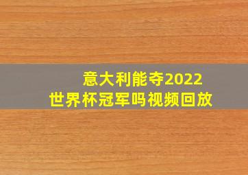 意大利能夺2022世界杯冠军吗视频回放