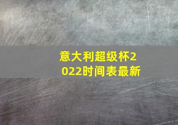 意大利超级杯2022时间表最新