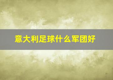 意大利足球什么军团好