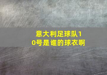 意大利足球队10号是谁的球衣啊