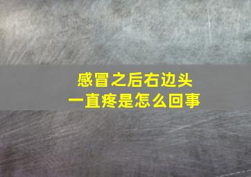 感冒之后右边头一直疼是怎么回事