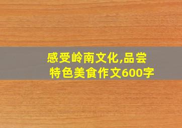 感受岭南文化,品尝特色美食作文600字