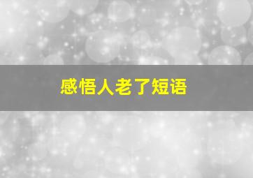 感悟人老了短语