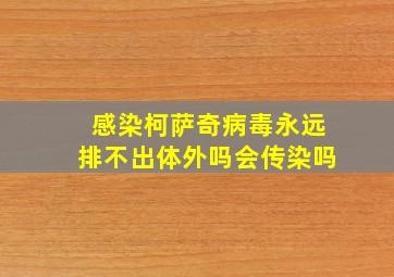 感染柯萨奇病毒永远排不出体外吗会传染吗