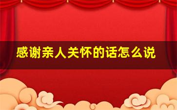 感谢亲人关怀的话怎么说