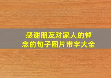 感谢朋友对家人的悼念的句子图片带字大全