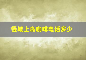 慢城上岛咖啡电话多少