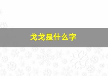 戈戈是什么字